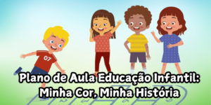 Plano de aula educação infantil minha cor minha história para trabalhar a diversidade de raças e cores