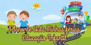 Plano de aula minhas férias para educação Infantil plano semanal e diário para todos os dias da semana