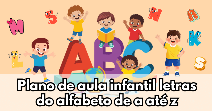 Plano de aula infantil letras do alfabeto de a até z alinhado à bncc